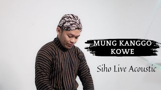 MUNG KANGGO KOWE  SIHO LIVE ACOUSTIC [upl. by Voltz]