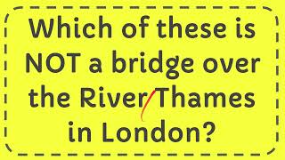 Which of these is NOT a bridge over the River Thames in London [upl. by Wooster]