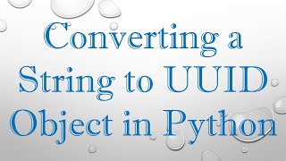 Converting a String to UUID Object in Python [upl. by Ayiram]