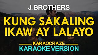 KUNG SAKALING IKAW AY LALAYO  J Brothers KARAOKE Version [upl. by Aivartal]