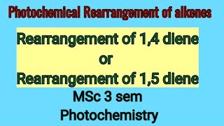 Photochemical Rearrangement of alkenes  Rearrangement of 14 amp 15 diene  MSc 3sem photochemistry [upl. by Gibbs]