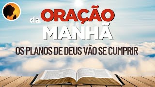 OS PLANOS de DEUS vão se CUMPRIR  Oração da Manhã [upl. by Atirrehs]