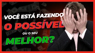 Você Está Fazendo o Seu Melhor ou Apenas o Possível [upl. by Amehsat]