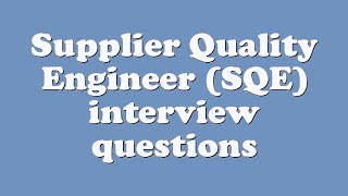 Supplier Quality Engineer SQE interview questions [upl. by Dasa11]