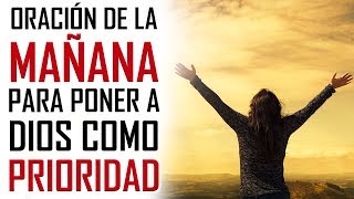 ORACION DE LA MAÑANA PARA PONER A DIOS COMO PRIORIDAD EN TU VIDA [upl. by Nivrag]