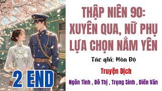 2 END  TN90 XUYÊN QUA NỮ PHỤ LỰA CHỌN NẰM YÊN  Ngôn Tình  Đô Thị  Trọng Sinh  Điền Văn [upl. by Atihcnoc]