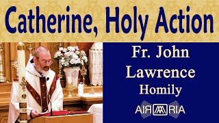 St Catherine Action Springing from Holiness  Apr 29  Homily  Fr John Lawrence [upl. by Coplin]