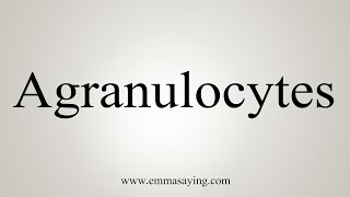 How To Say Agranulocytes [upl. by Aihppa]