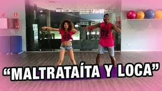 Maltrataita y Loca Zumba Coreografía  Zumbaton  Reggaeton 2018 [upl. by Akilat]