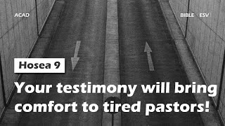 【Hosea 9 】Your testimony will bring comfort to tired pastors ｜ACAD Bible Reading [upl. by Bradlee425]