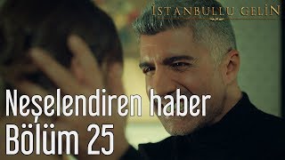 İstanbullu Gelin 25 Bölüm  Neşelendiren Haber [upl. by Ennovyahs]