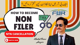 How to Become Non Filer  NTN Cancellation  DeRegistration From FBR [upl. by Lashond133]