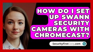 How Do I Set Up Swann Security Cameras With Chromecast  SecurityFirstCorpcom [upl. by Carlye]