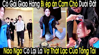 Cô Gái Giao Hàng Bị Ép Ăn Cơm Chó Dưới Đất Nào Ngờ Cô Lại Là Vợ Thất Lạc 9 Năm Trước Của Tổng Tài [upl. by Chaille]