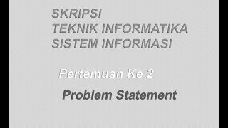 Skripsi Teknik Informatika Sistem Informasi Pertemuan ke 2 Problem Statement [upl. by Barnes131]