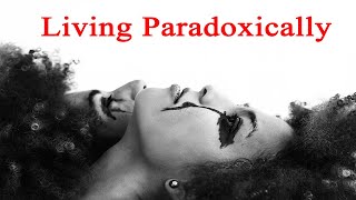 Living Paradoxically [upl. by Yetak]