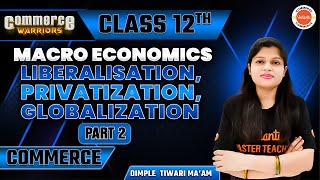 Liberalisation Privatization Globalization 2  Class 12 Economics  Dimple Tiwari Maam [upl. by Enehpets]