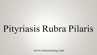 How To Say Pityriasis Rubra Pilaris [upl. by Smailliw954]