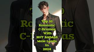 Top 10 Romantic CDramas With HOT BADASS Male Leads 2024 top10 cdrama facts dramalist shorts [upl. by Wootten]