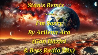 Stans Remix of Im Sorry by Arilena Ara Gon Haziri amp Bess Radio Mix [upl. by Yadrahc]