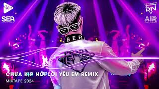 CHƯA KỊP NÓI LỜI YÊU EM REMIX  ANH TIẾC MỘT ĐIỀU LÀ ANH KHÔNG THỂ NÀO NÓI EM RẰNG  Mixtape 2024 [upl. by Keelin]