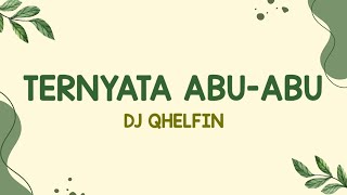 Dj Qhelfin  Ternyata AbuAbu Lirik Lagu Ternyata abu abu kau suka tipu tipu Viral Tiktok [upl. by Elleinwad]