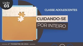 EBD Lição 3  Adolescentes  Cuidandose por Inteiro 13 e 14 anos 4ºTrimestre 2024 [upl. by Roanna]