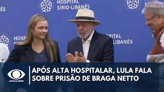 Após alta hospitalar Lula fala sobre prisão de Braga Netto  Jornalismo [upl. by Amelie]