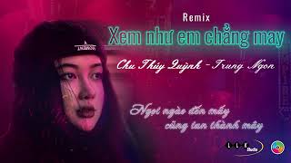 XEM NHƯ EM CHẲNG MAY REMIX TuKH  CHU THUÝ QUỲNH FT TRUNG NGON NGỌT NGÀO ĐẾN MẤY CŨNG TAN THÀNH MÂY [upl. by Rosa]