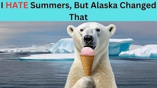 I Hated Summers UNTIL I Lived In Alaska [upl. by Aicilaf]