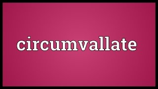 Circumvallate Meaning [upl. by Iharas]