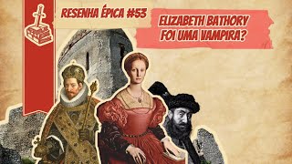 Resenha Épica 53  Elizabeth Bathory foi uma vampira Com Raul Trindade [upl. by Tanaka474]