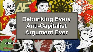 Debunking Every AntiCapitalist Argument Ever [upl. by Helenka]