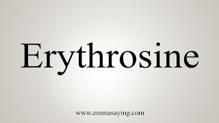 How To Say Erythrosine [upl. by Ginsberg]