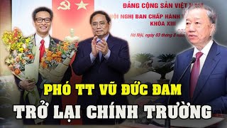 PHÓ THỦ TƯỚNG VŨ ĐỨC ĐAM TRỞ LẠI CHÍNH TRƯỜNG THAY ÔNG LÊ MINH KHÁI BỊ KỶ LUẬT TIN VUI CUỐI TUẦN [upl. by Valma]