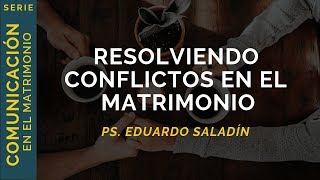 Resolviendo Conflictos en el Matrimonio  Ps Eduardo Saladín  Charla de Matrimonios [upl. by Jer]