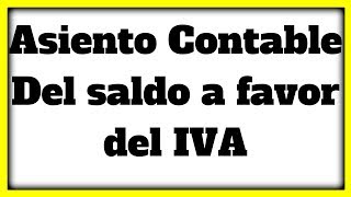 COMO HACER ASIENTO CONTABLE DE SALDO A FAVOR DEL IVA [upl. by Aira146]