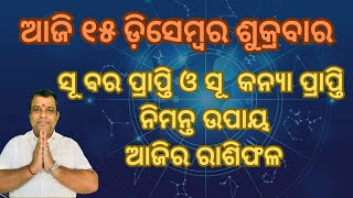 Ajira Rashifala  15 December 2023 ଶୁକ୍ରବାର Today Odia Horoscope  Ajira Rasifala  rasifala Odia [upl. by Artiek506]