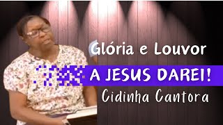 CIDA CANTORA GLÓRIA E LOUVOR A JESUS DAREI 285 [upl. by Wheeler856]