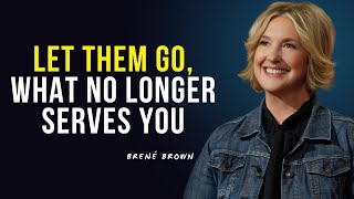 LET THEM GO WHAT NO LONGER SERVES YOU  Brene Brown Motivation [upl. by Alacim27]