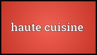 Haute cuisine Meaning [upl. by Ciapas]