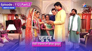 EPISODE 112 Part 02  Junoon Aisi Nafrat Toh Kaisa Ishq  Ab kya karnewala hai Akash starbharat [upl. by Rubia]