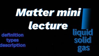 Matter definition types descriptionMini lecture science matter liquid solid gas [upl. by Didi]