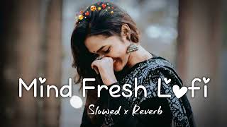 💘TRENDING INSTAGRAM LOFI MASHUP SLOWEDREVERBED  MIND FRESH LOFI SONG  LOFI SONGS [upl. by Nealey]