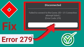 Roblox  Fix Failed To Connect To The Game ID 17 Connection Attempt Failed Error Error Code 279 [upl. by Julee869]