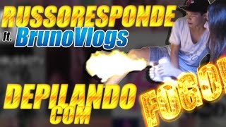 RUSSORESPONDE 04 ft BRUNO VLOGS  DEPILANDO COM FOGO [upl. by Ajup434]