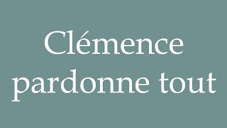 How to Pronounce Clémence pardonne tout Clemence forgives everything in French [upl. by Seif]