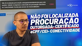 ERRO NÃO FOI LOCALIZADA PROCURAÇÃO OUTORGADA CERTIFICADO eCPFCEI CONECTIVIDADE SOCIAL V2 [upl. by Aicen]