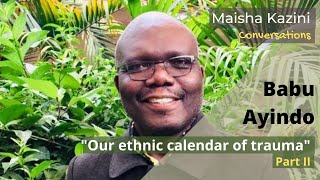 Maisha Kazini quotOur ethnic calendar of traumaquot A conversation with Babu Ayindo part 2 [upl. by Gerstner250]