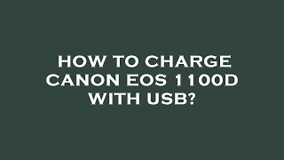 How to charge canon eos 1100d with usb [upl. by Kassey]